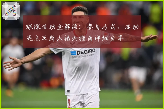 球探活动全解读：参与方式、活动亮点及新人福利指南详细分享