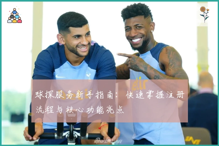 球探服务新手指南：快速掌握注册流程与核心功能亮点
