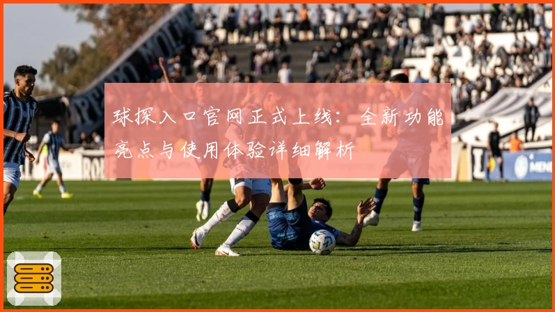 球探入口官网正式上线：全新功能亮点与使用体验详细解析
